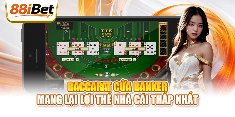 Baccarat cửa Banker mang lại lợi thế nhà cái thấp nhất
