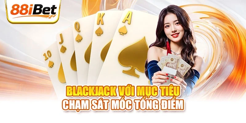 BlackJack với mục tiêu chạm sát mốc tổng điểm