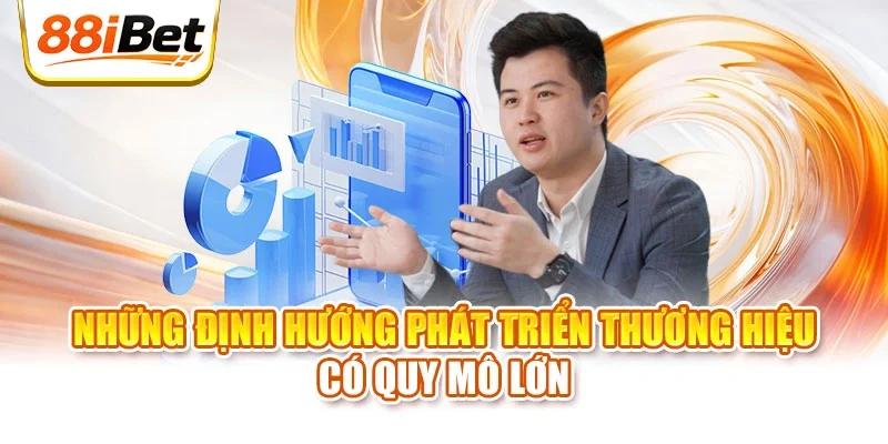 Những định hướng phát triển thương hiệu có quy mô lớn