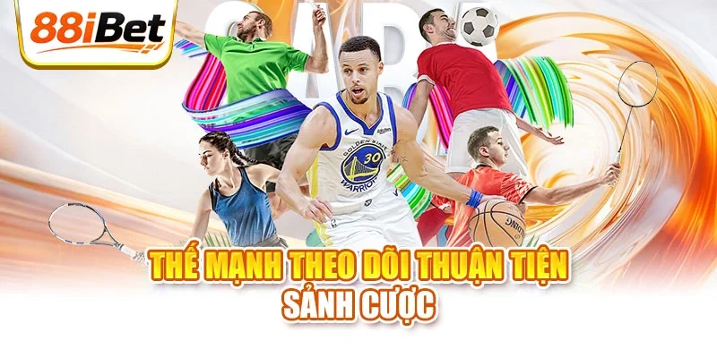 Thế mạnh theo dõi thuận tiện sảnh cược