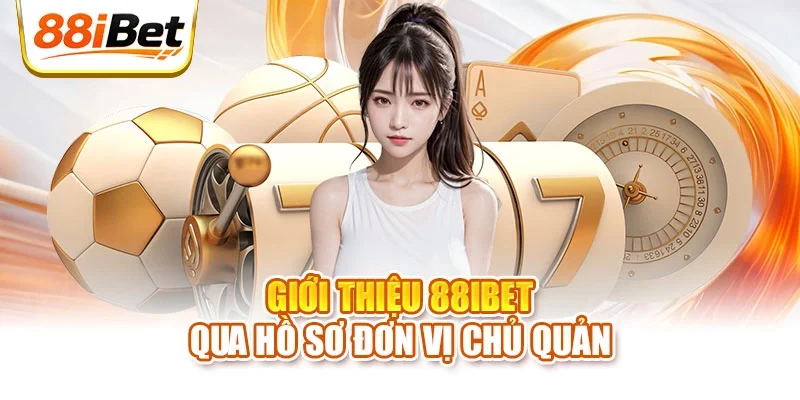 Giới thiệu 88ibet qua hồ sơ đơn vị chủ quản