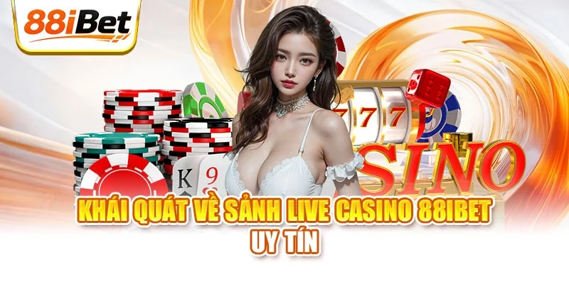 Khái quát về sảnh live casino 88ibet uy tín
