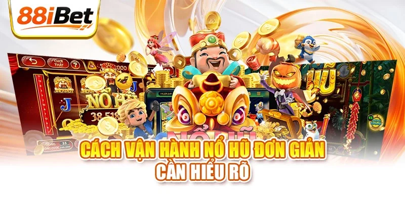 Cách vận hành nổ hũ đơn giản cần hiểu rõ