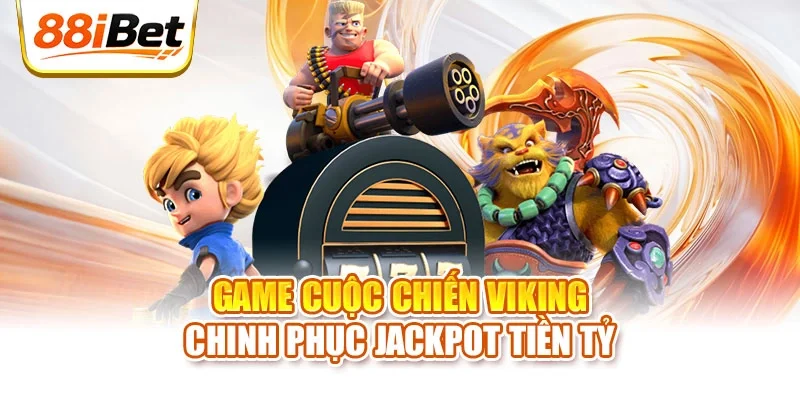 Game cuộc chiến Viking chinh phục Jackpot tiền tỷ