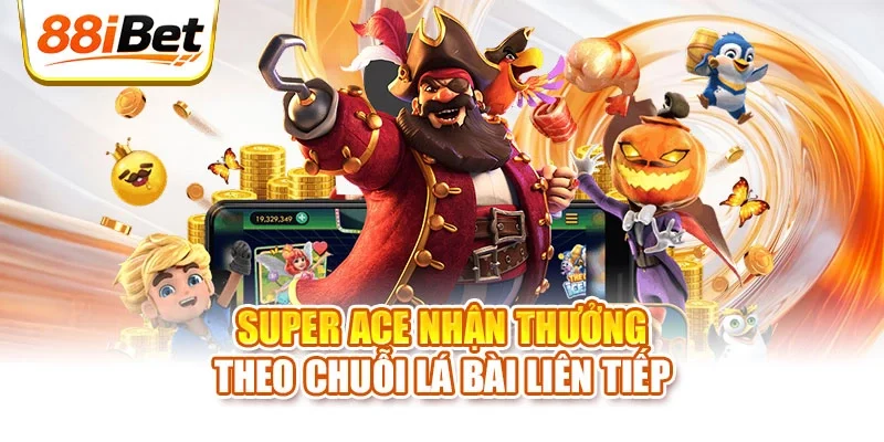 Super Ace nhân thưởng theo chuỗi lá bài liên tiếp
