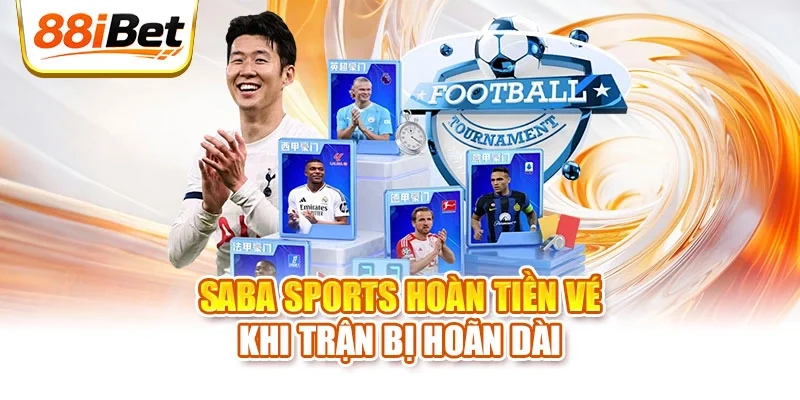 Saba Sports hoàn tiền vé khi trận bị hoãn dài