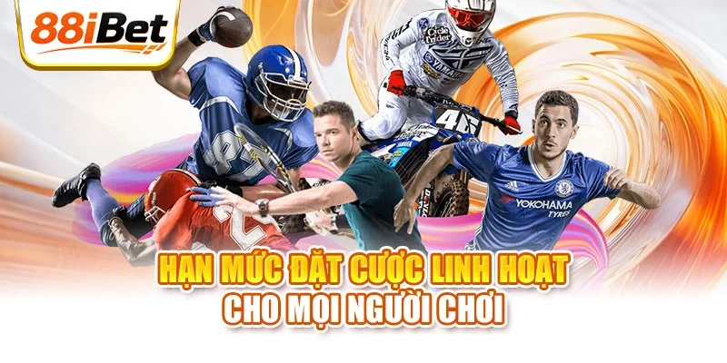 Hạn mức đặt cược linh hoạt cho mọi người chơi