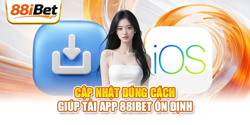 Cập nhật đúng cách giúp tải app 88ibet ổn định