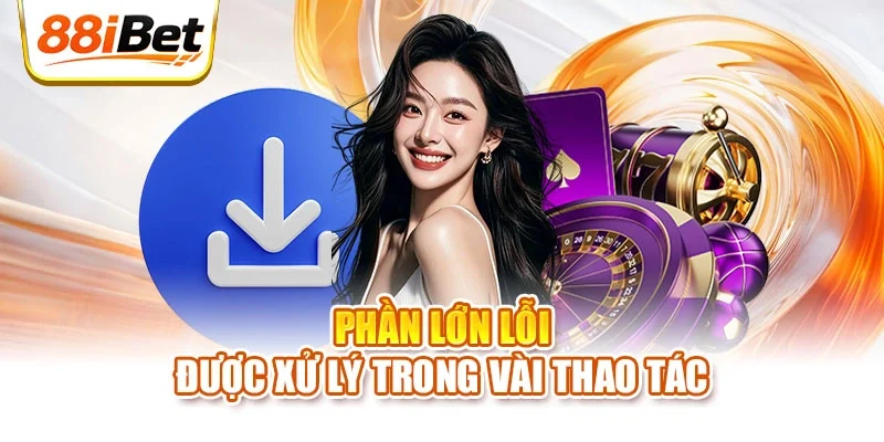 Phần lớn lỗi được xử lý trong vài thao tác