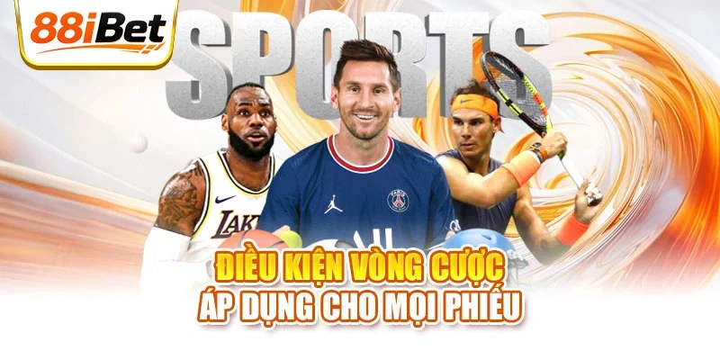 Điều kiện vòng cược áp dụng cho mọi phiếu