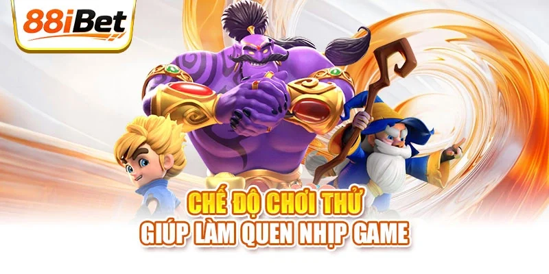 Chế độ chơi thử giúp làm quen nhịp game