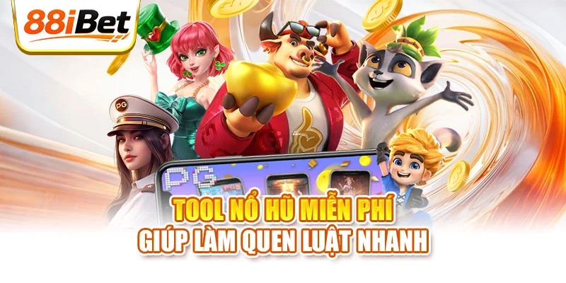 Tool nổ hũ miễn phí giúp làm quen luật nhanh