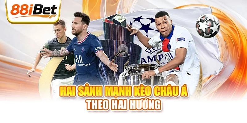 Hai sảnh mạnh kèo châu Á theo hai hướng