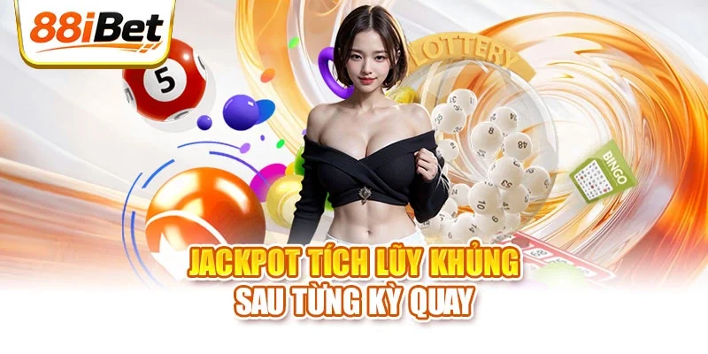 Jackpot tích lũy khủng sau từng kỳ quay